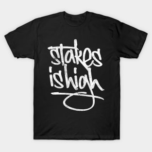 -  Stakes Is High  - T-Shirt